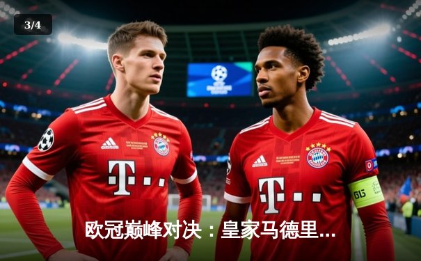 欧冠巅峰对决：皇家马德里3-2逆转拜仁慕尼黑，本泽马帽子戏法封神 - 3