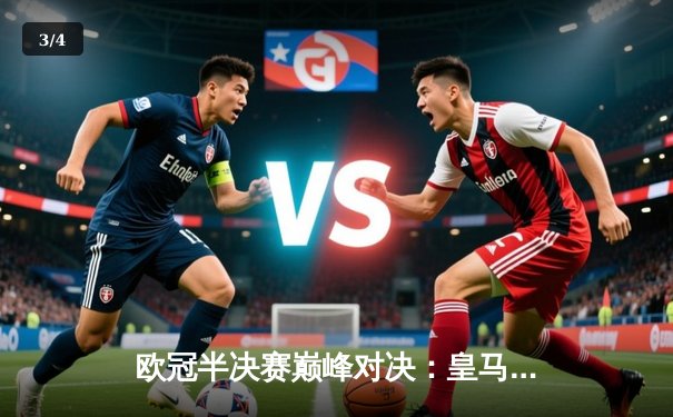 欧冠半决赛巅峰对决：皇马绝杀拜仁晋级，维尼修斯独造三球闪耀伯纳乌 - 3