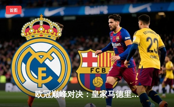 欧冠巅峰对决：皇家马德里3-1逆转多特蒙德 维尼修斯双响锁定第15座欧冠奖杯