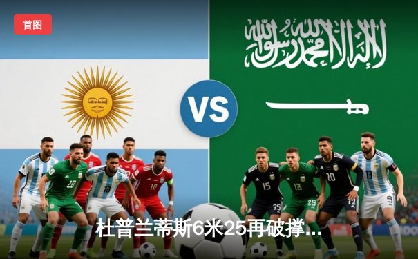 杜普兰蒂斯6米25再破撑杆跳高世界纪录 瑞典天才是如何征服新高度的