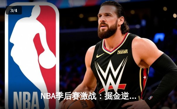 NBA季后赛激战：掘金逆转森林狼，约基奇40分三双主宰赛场 - 3