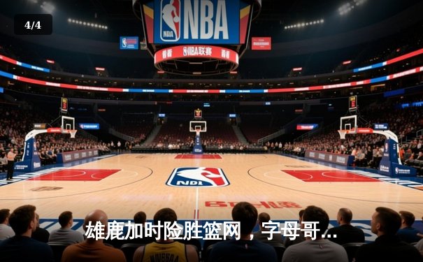 雄鹿加时险胜篮网，字母哥44分主宰密尔沃基之夜 - 4