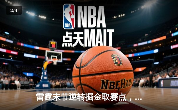 雷霆末节逆转掘金取赛点，亚历山大34分制胜，约基奇空砍三双 - 2