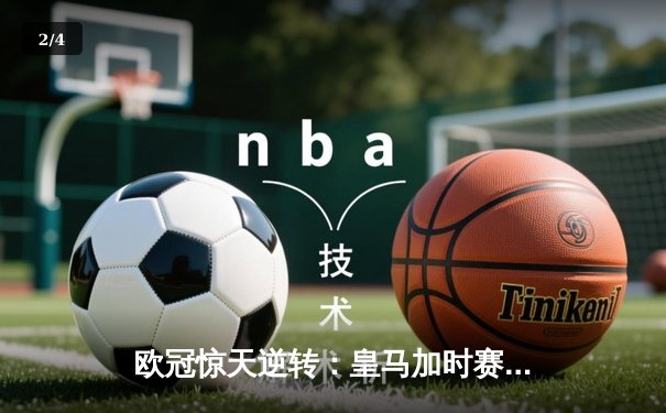 欧冠惊天逆转：皇马加时赛3-2绝杀拜仁，维尼修斯双响贝林厄姆制胜 - 2