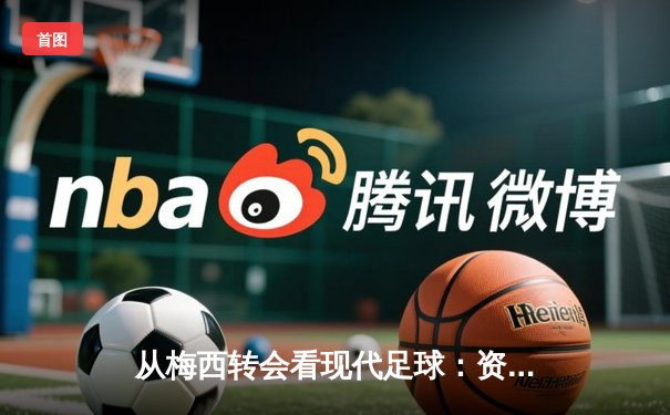 从梅西转会看现代足球：资本、数据与情怀的三重奏