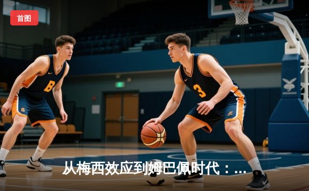 从梅西效应到姆巴佩时代：足球商业帝国的权力更迭与未来博弈